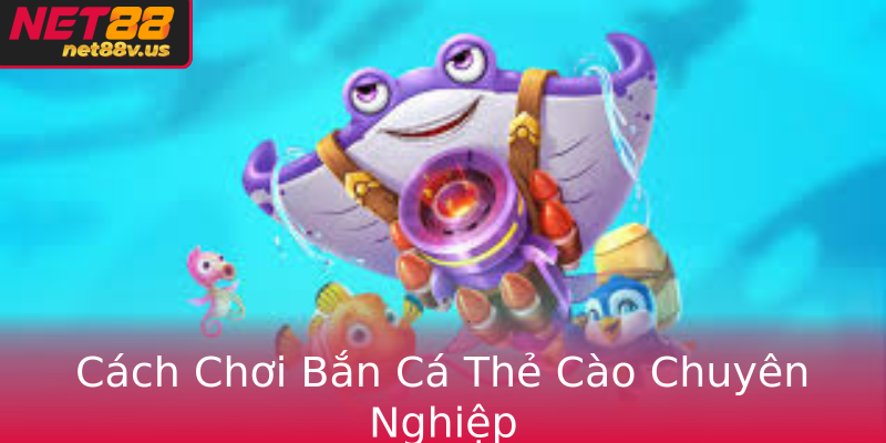 Cách Chơi Bắn Cá Thẻ Cào Chuyên Nghiệp Cách Chơi Bắn Cá Thẻ Cào Chuyên Nghiệp