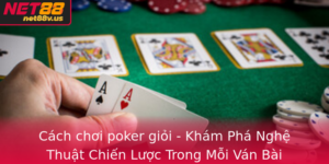 Cach Choi Poker Gioi Kham Pha Nghe Thuat Chien Luoc Trong Moi Van Bai