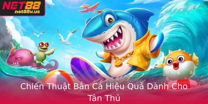 Chiến Thuật Bắn Cá Hiệu Quả Dành Cho Tân Thủ