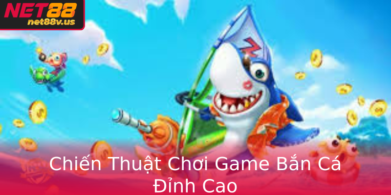 Chiến Thuật Chơi Game Bắn Cá Đỉnh Cao