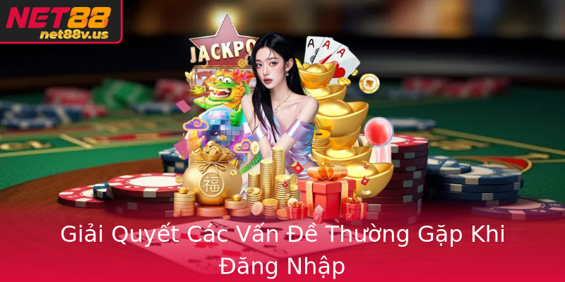 Giải Quyết Các Vấn Đề Thường Gặp Khi Đăng Nhập Giải Quyết Các Vấn Đề Thường Gặp Khi Đăng Nhập