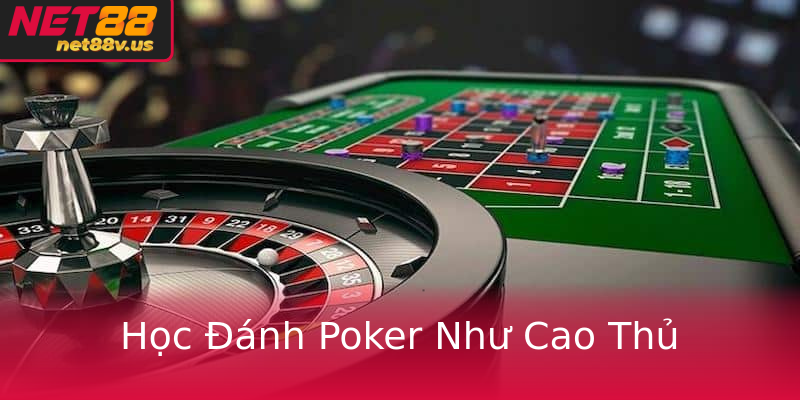Học Đánh Poker Như Cao Thủ Học Đánh Poker Như Cao Thủ