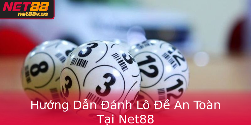 Hướng Dẫn Đánh Lô Đề An Toàn Tại Net88
