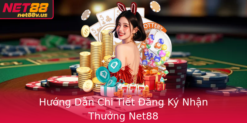Hướng Dẫn Chi Tiết Đăng Ký Nhận Thưởng Net88