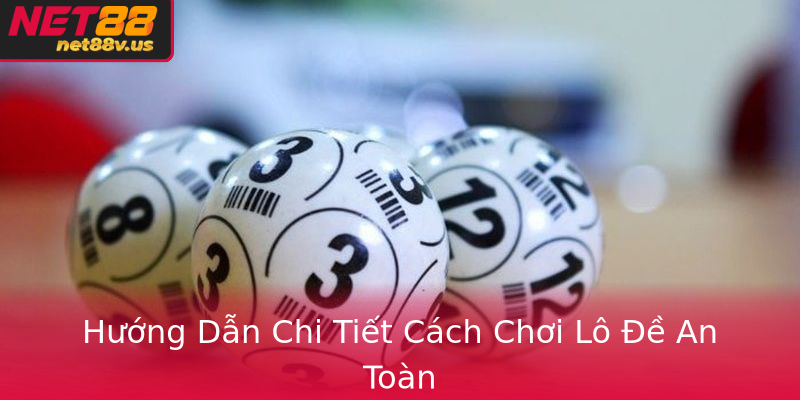 Huong Dan Chi Tiet Cach Choi Lo E An Toan