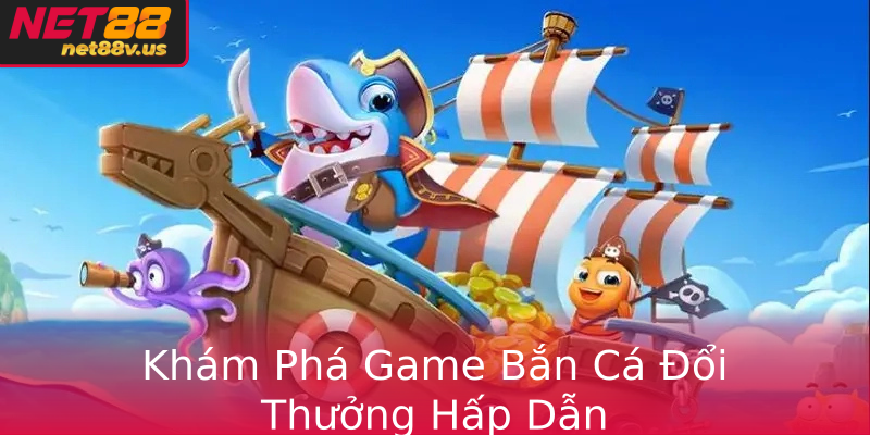 Khám Phá Game Bắn Cá Đổi Thưởng Hấp Dẫn Khám Phá Game Bắn Cá Đổi Thưởng Hấp Dẫn