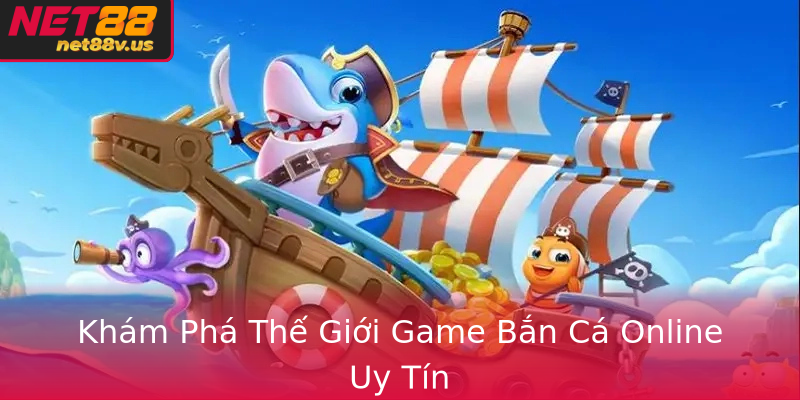 Khám Phá Thế Giới Game Bắn Cá Online Uy Tín