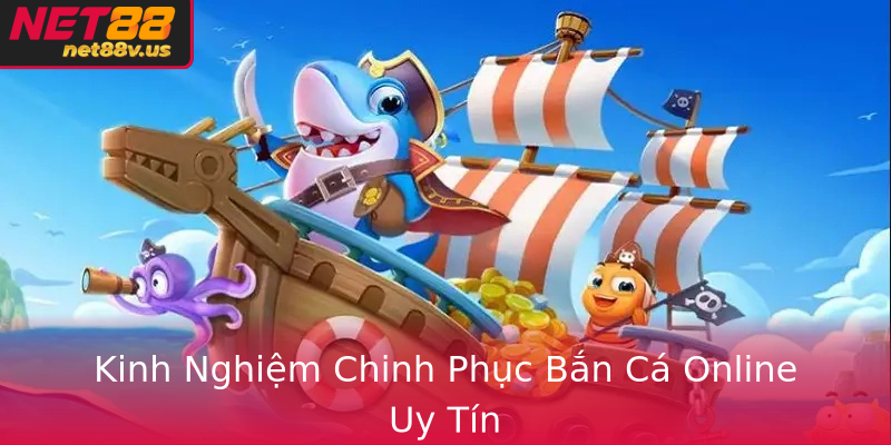 Kinh Nghiệm Chinh Phục Bắn Cá Online Uy Tín Kinh Nghiệm Chinh Phục Bắn Cá Online Uy Tín