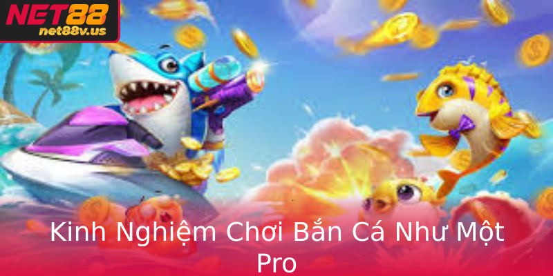 Kinh Nghiệm Chơi Bắn Cá Như Một Pro