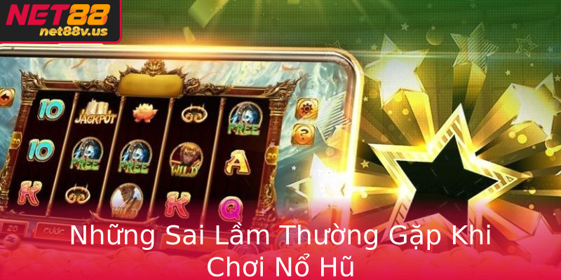 Những Sai Lầm Thường Gặp Khi Chơi Nổ Hũ Những Sai Lầm Thường Gặp Khi Chơi Nổ Hũ