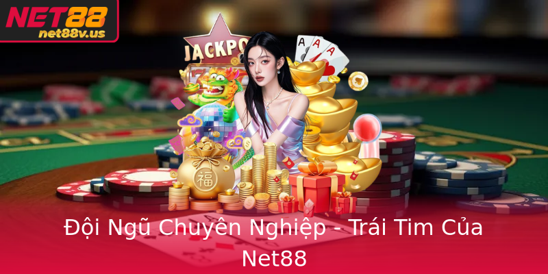 Đội Ngũ Chuyên Nghiệp - Trái Tim Của Net88 Đội Ngũ Chuyên Nghiệp - Trái Tim Của Net88