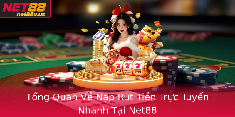 Tổng Quan Về Nạp Rút Tiền Trực Tuyến Nhanh Tại Net88