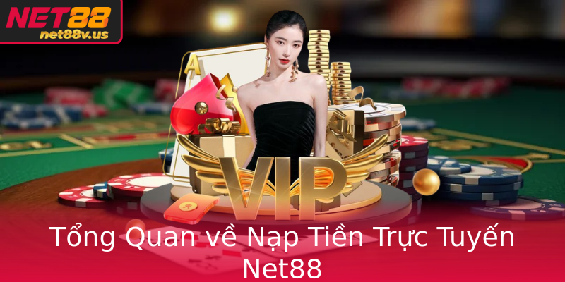 Tổng Quan về Nạp Tiền Trực Tuyến Net88 Tổng Quan về Nạp Tiền Trực Tuyến Net88