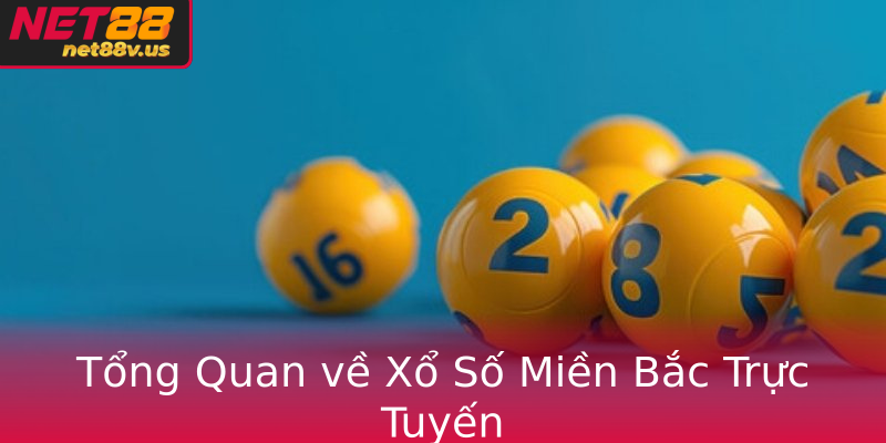 Tổng Quan về Xổ Số Miền Bắc Trực Tuyến
